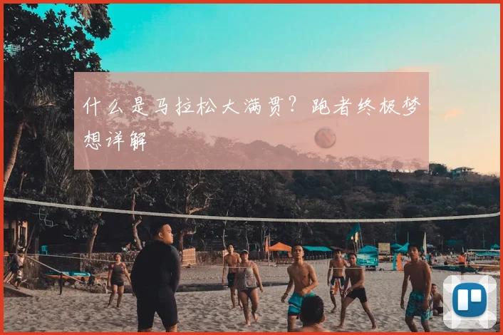 什么是马拉松大满贯？跑者终极梦想详解