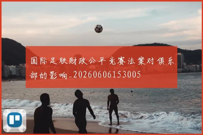 国际足联财政公平竞赛法案对俱乐部的影响_20260606153005