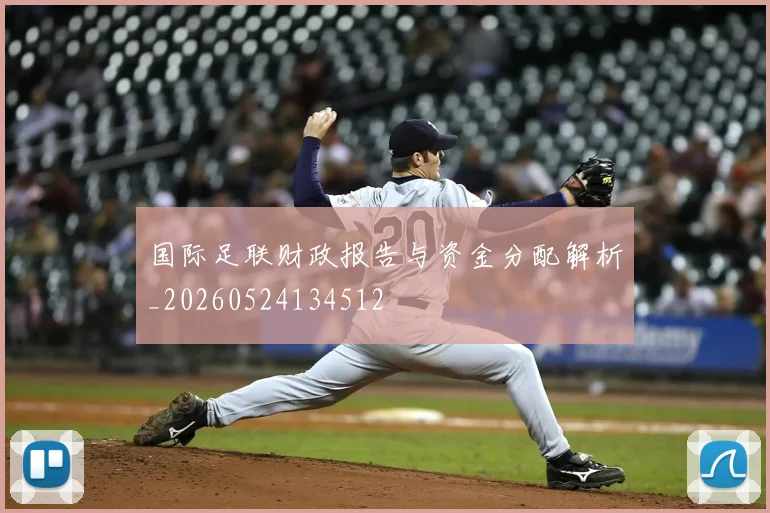 国际足联财政报告与资金分配解析_20260524134512